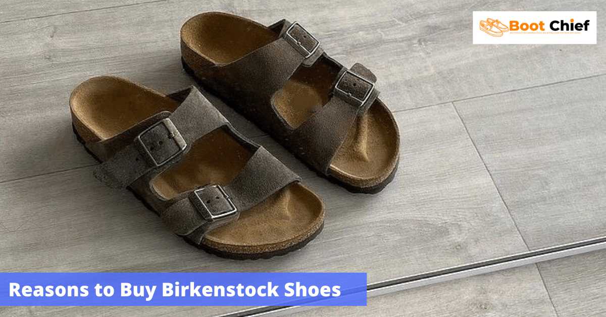 The 7 Top Reasons to Buy Birkenstock Shoes - BootChief