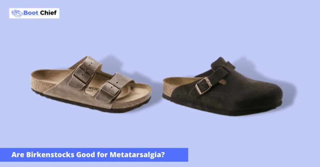 Are Birkenstocks Good for Metatarsalgia